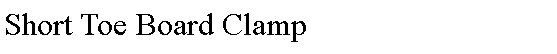 Text Box: Short Toe Board Clamp