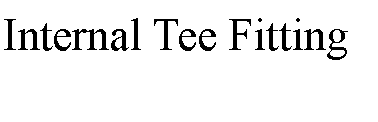 Text Box: Internal Tee Fitting